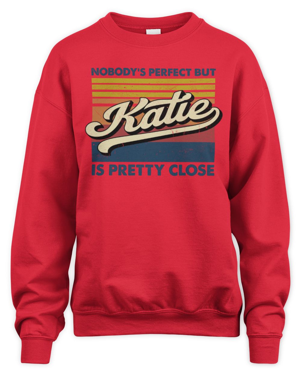 Nobody's Perfect But Your Name Is Pretty Close Retro Shirt KATIE M1-65 / Unisex Sweatshirt / red