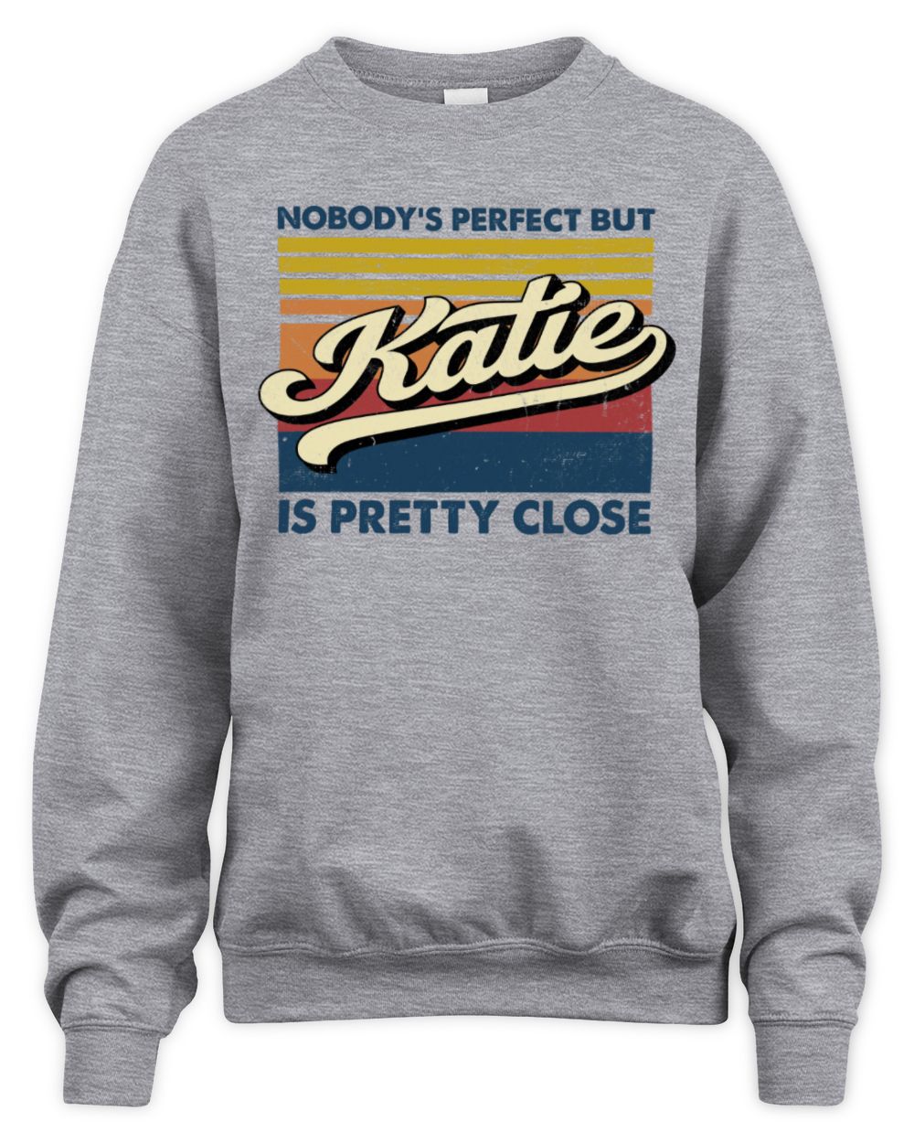 Nobody's Perfect But Your Name Is Pretty Close Retro Shirt KATIE M1-65 / Unisex Sweatshirt / sport grey