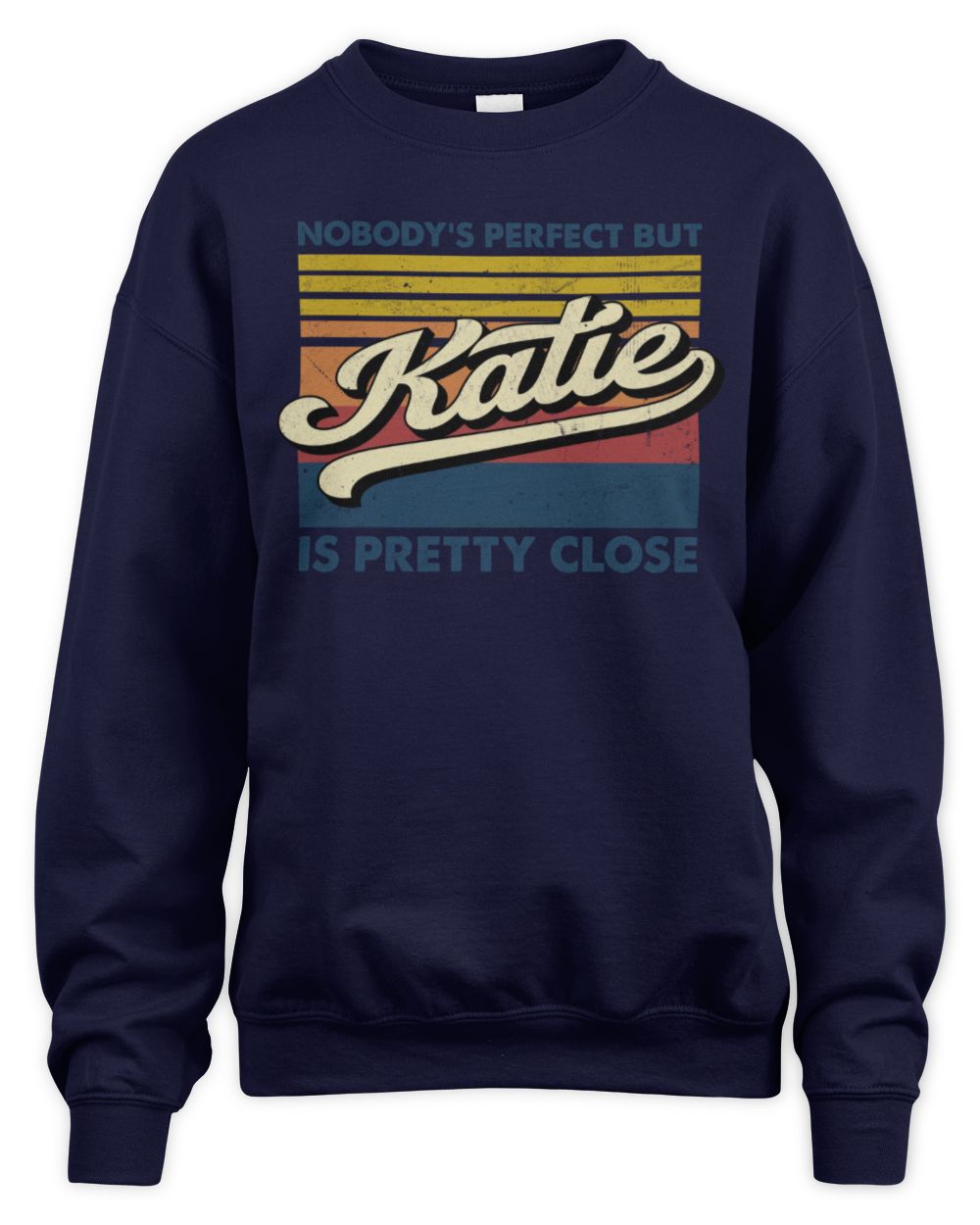 Nobody's Perfect But Your Name Is Pretty Close Retro Shirt KATIE M1-65 / Unisex Sweatshirt / navy