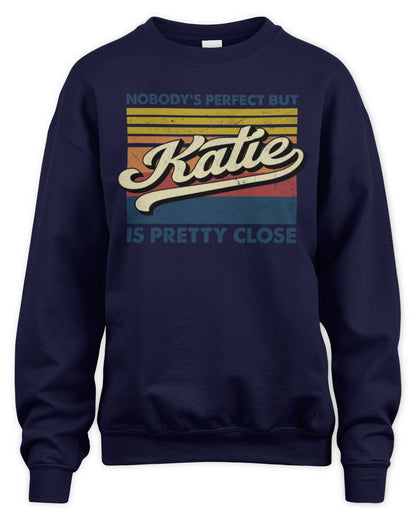 Nobody's Perfect But Your Name Is Pretty Close Retro Shirt KATIE M1-65 / Unisex Sweatshirt / navy