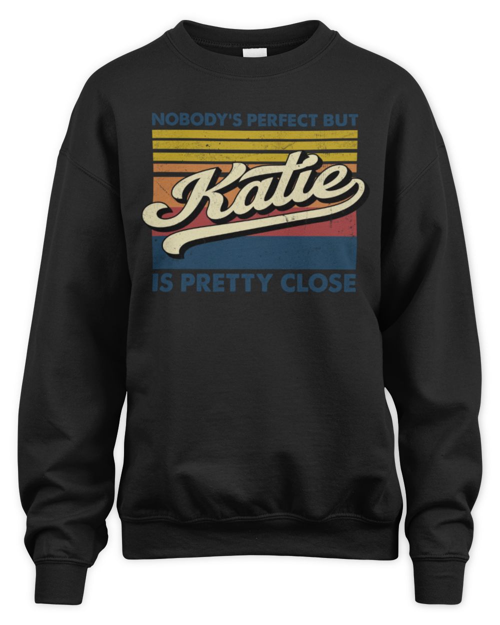Nobody's Perfect But Your Name Is Pretty Close Retro Shirt KATIE M1-65 / Unisex Sweatshirt / black