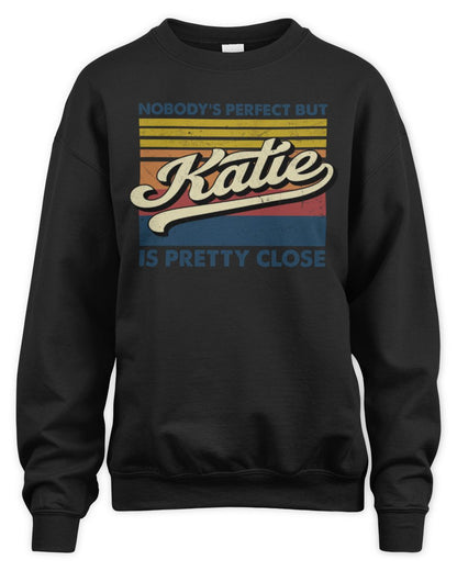 Nobody's Perfect But Your Name Is Pretty Close Retro Shirt KATIE M1-65 / Unisex Sweatshirt / black