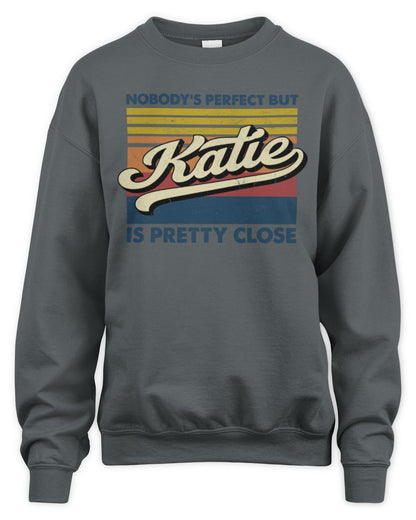 Nobody's Perfect But Your Name Is Pretty Close Retro Shirt KATIE M1-65 / Unisex Sweatshirt / charcoal