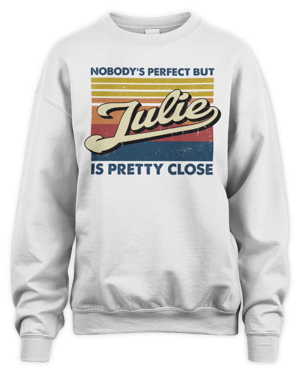 Nobody's Perfect But Your Name Is Pretty Close Retro Shirt JULIE M1-65 / Unisex Sweatshirt / white
