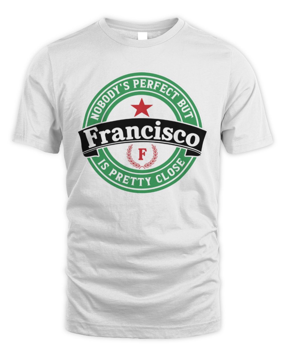 Nobody's Perfect But Your Name Is Pretty Close Heineken Beer T-Shirt FRANCISCO M1-S85 / Unisex Standard T-Shirt / white