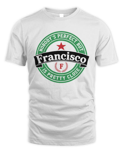 Nobody's Perfect But Your Name Is Pretty Close Heineken Beer T-Shirt FRANCISCO M1-S85 / Unisex Standard T-Shirt / white