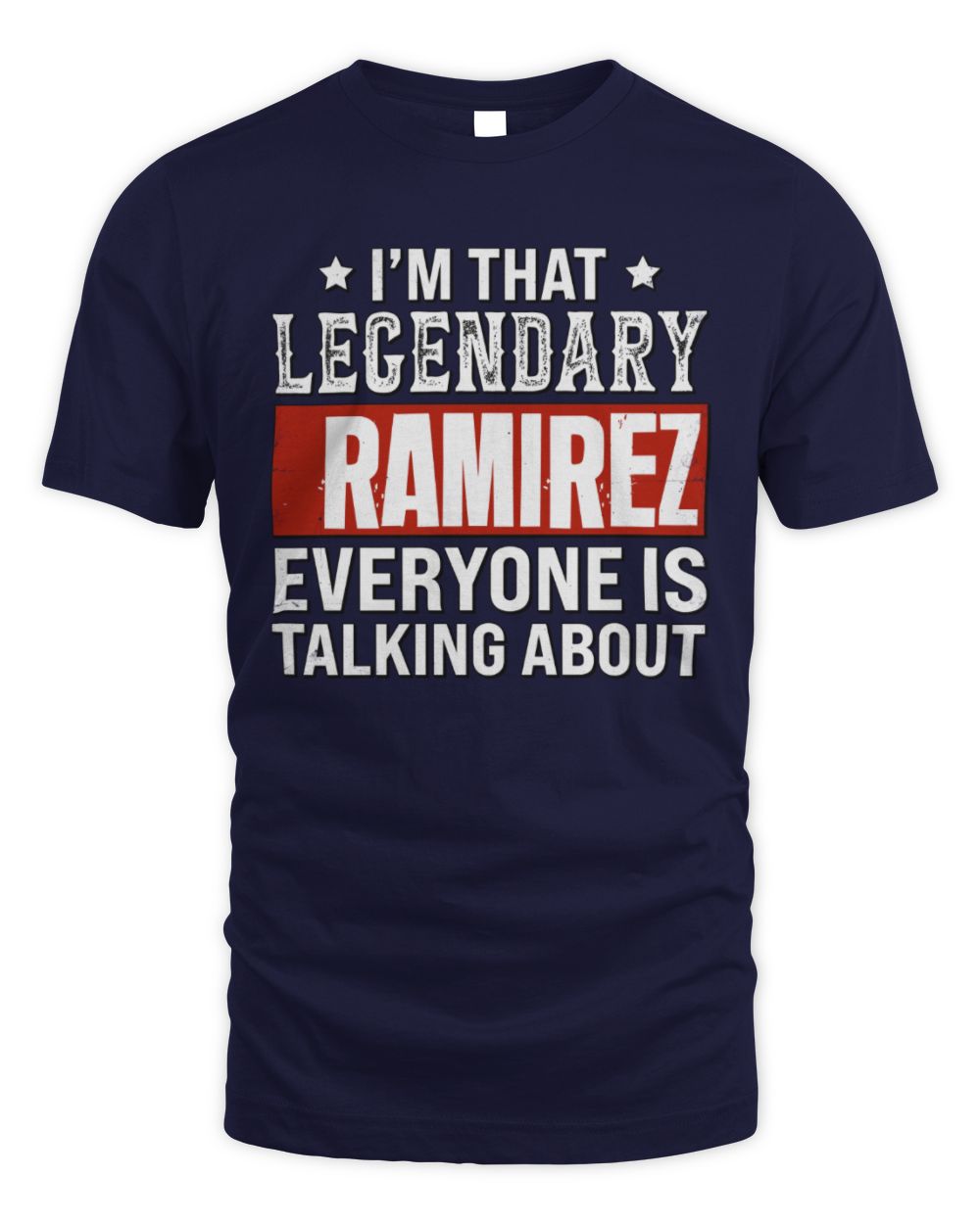 I'm That Legendary Name Everyone Is Talking About Funny Graphic T-Shirt RAMIREZ M1-73 / Unisex Standard T-Shirt / navy