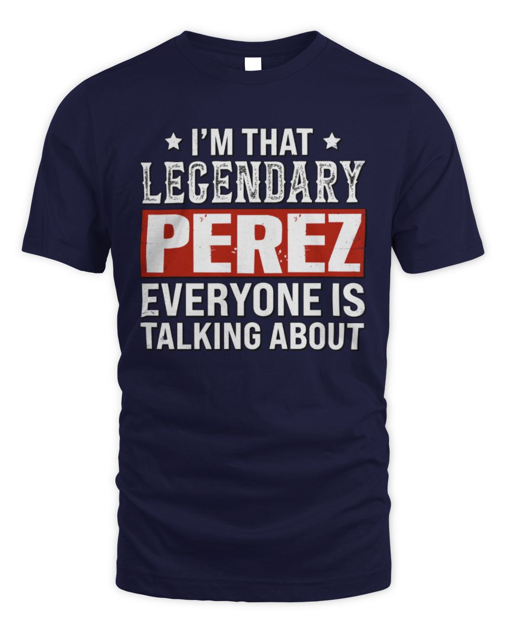 I'm That Legendary Name Everyone Is Talking About Funny Graphic T-Shirt PEREZ M1-73 / Unisex Standard T-Shirt / navy