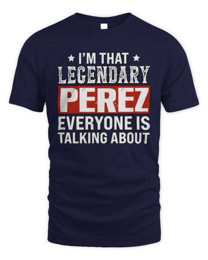 I'm That Legendary Name Everyone Is Talking About Funny Graphic T-Shirt PEREZ M1-73 / Unisex Standard T-Shirt / navy