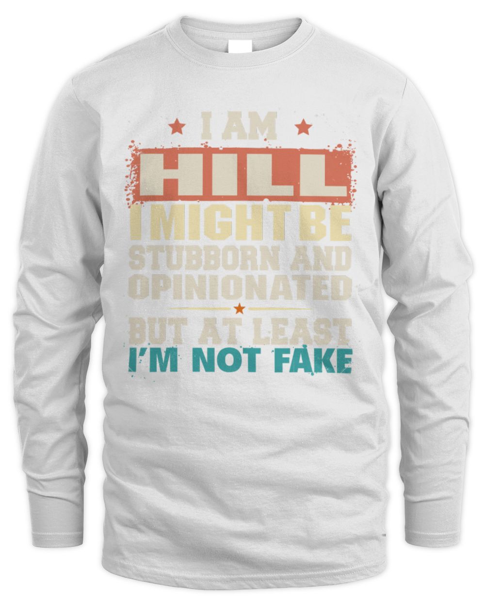 I Am Name I Might Be Stubborn and Opinionated Graphic T-Shirt HILL M1-72 / Men's Long Sleeved T-Shirt / white