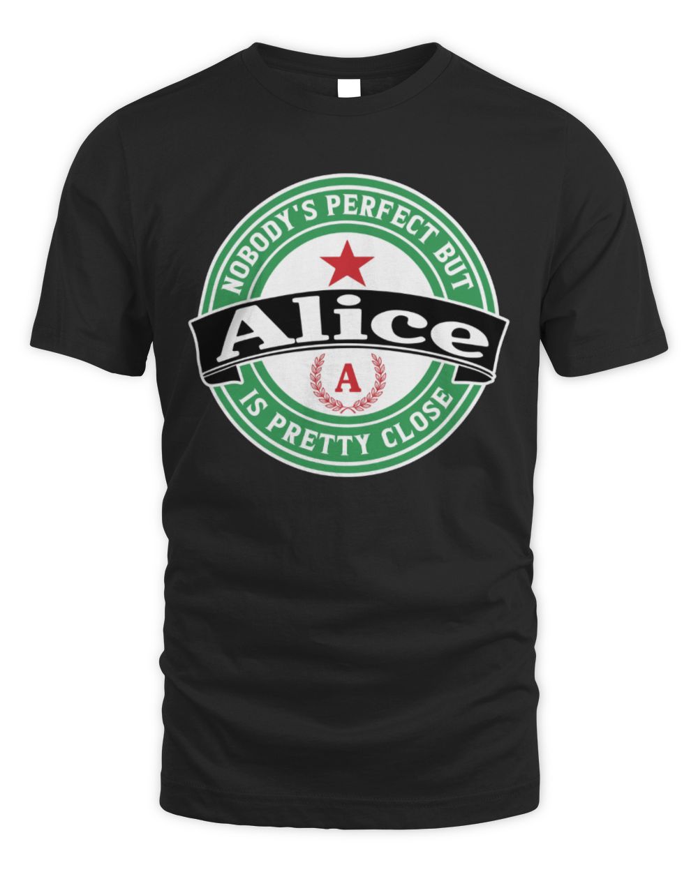 Nobody's Perfect But Your Name Is Pretty Close Heineken Beer T-Shirt ALICE M1-S85 / Unisex Standard T-Shirt / black