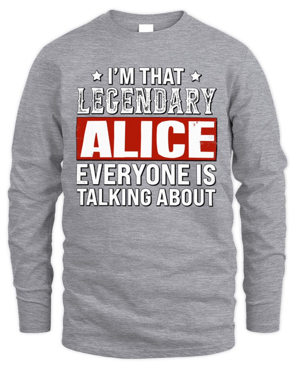 I'm That Legendary Name Everyone Is Talking About Funny Graphic T-Shirt ALICE M1-73 / Men's Long Sleeved T-Shirt / sport grey