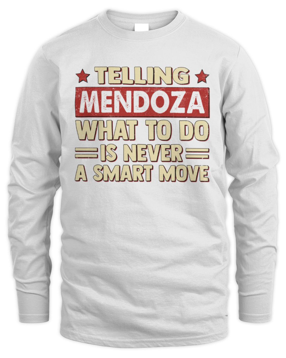Telling Your Name What to Do Is Never a Smart Move Shirt MENDOZA M1-66 / Men's Long Sleeved T-Shirt / white
