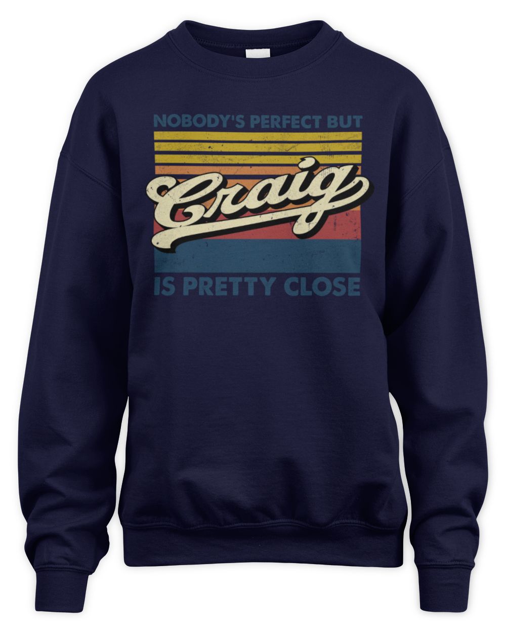 Nobody's Perfect But Your Name Is Pretty Close Retro Shirt CRAIG M1-65 / Unisex Sweatshirt / navy