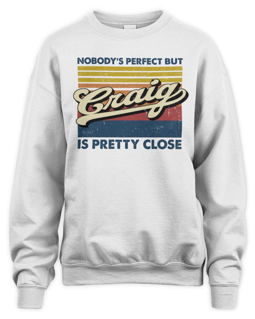 Nobody's Perfect But Your Name Is Pretty Close Retro Shirt CRAIG M1-65 / Unisex Sweatshirt / white