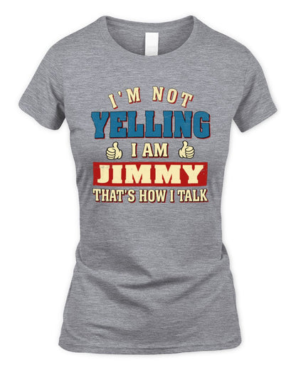 I'm Not Yelling I'm Name That's How I Talk Shirt JIMMY M1-67 / Women's Standard T-Shirt / sport grey