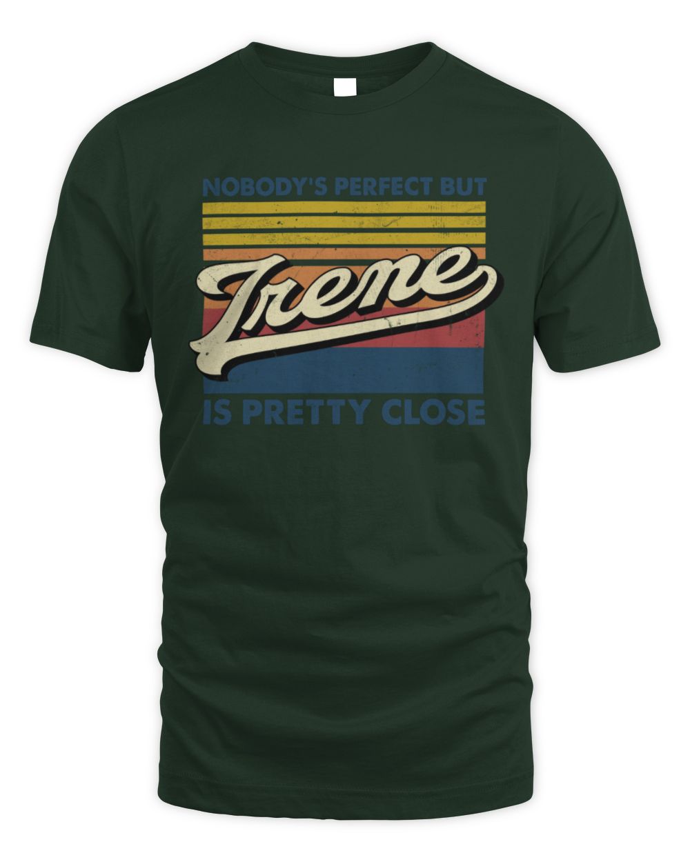 Nobody's Perfect But Your Name Is Pretty Close Retro Shirt IRENE M1-65 / Unisex Standard T-Shirt / forest green