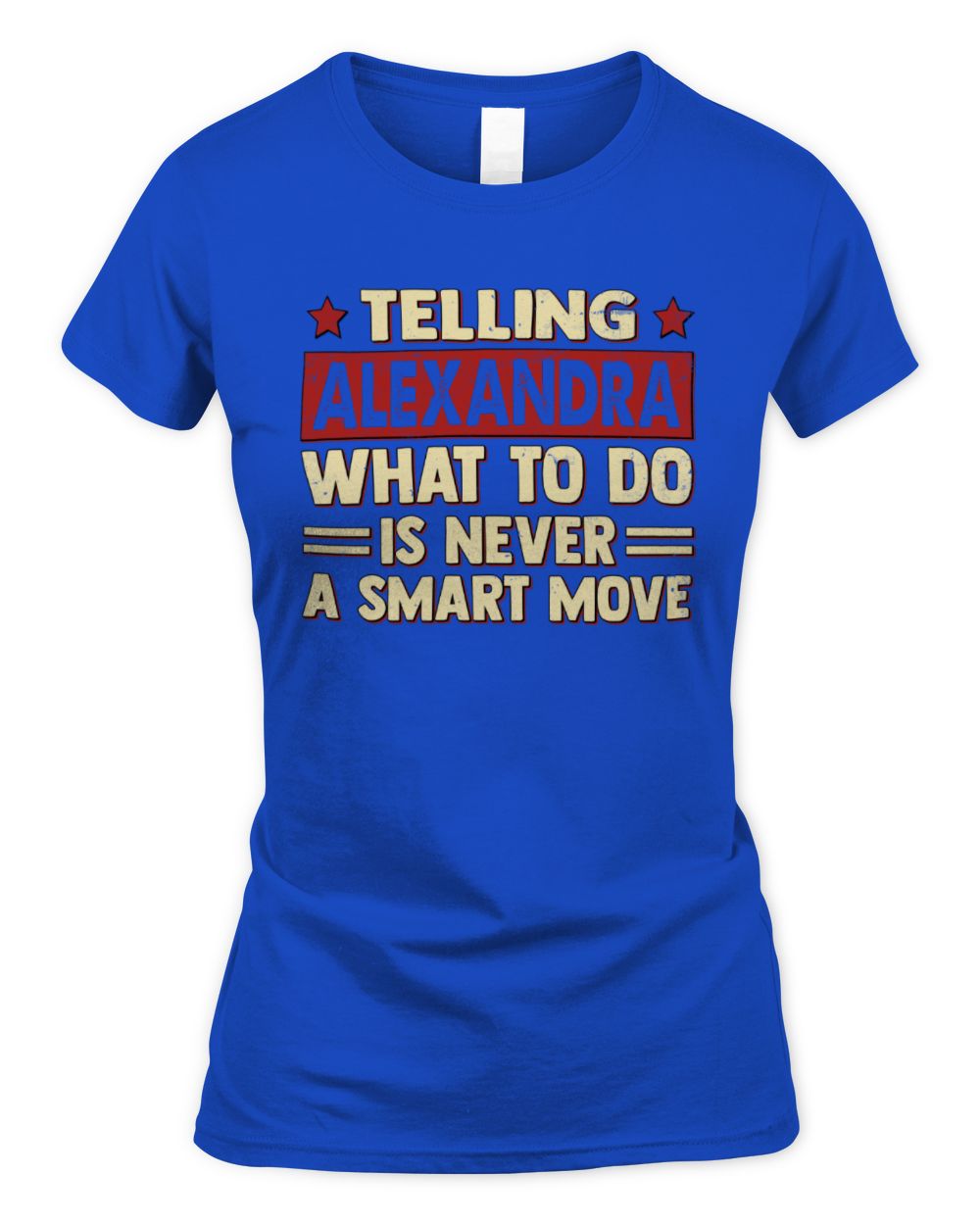 Telling Your Name What to Do Is Never a Smart Move Shirt ALEXANDRA M1-66 / Women's Standard T-Shirt / royal