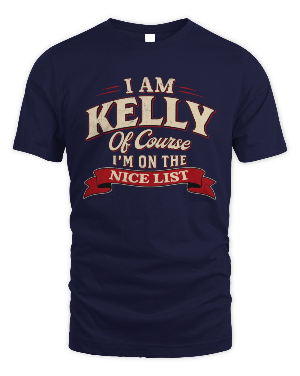 I'm Name Of Course I'm On The Nice List Funny Christmas Shirt KELLY M1-68 / Unisex Standard T-Shirt / navy