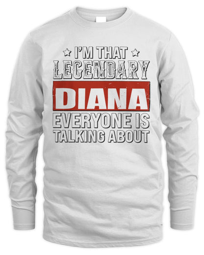 I'm That Legendary Name Everyone Is Talking About Funny Graphic T-Shirt DIANA M1-73 / Men's Long Sleeved T-Shirt / white