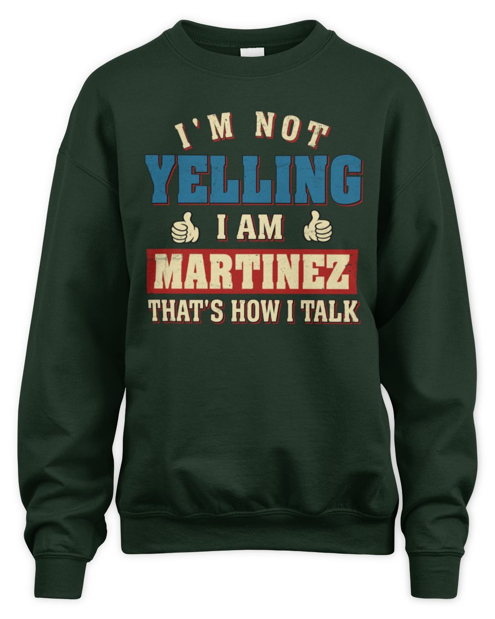 I'm Not Yelling I'm Name That's How I Talk Shirt MARTINEZ M1-67 / Unisex Sweatshirt / forest green