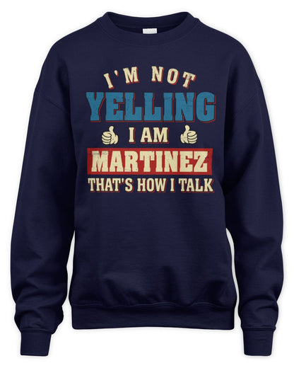 I'm Not Yelling I'm Name That's How I Talk Shirt MARTINEZ M1-67 / Unisex Sweatshirt / navy