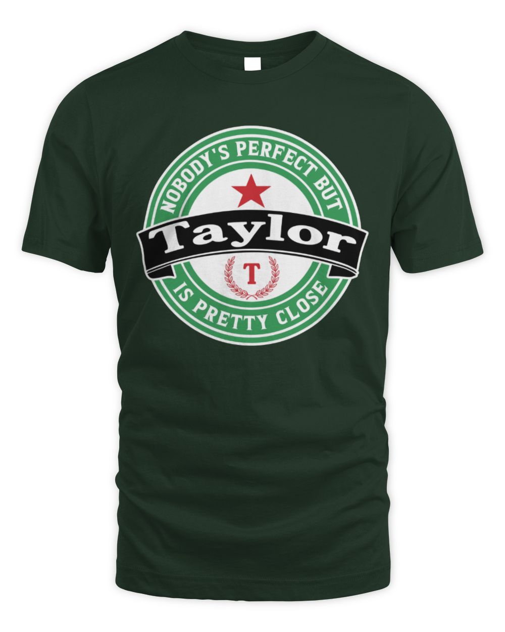 Nobody's Perfect But Your Name Is Pretty Close Heineken Beer T-Shirt TAYLOR M1-S85 / Unisex Standard T-Shirt / forest green
