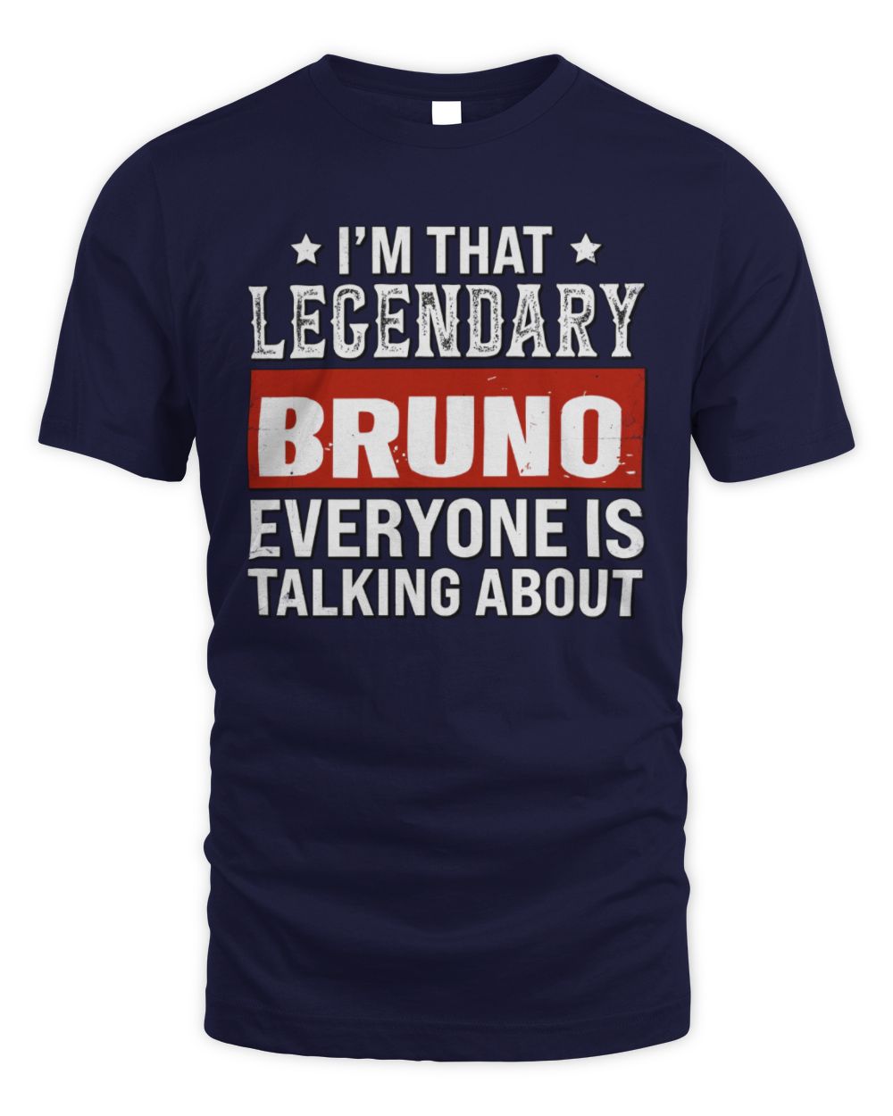 I'm That Legendary Name Everyone Is Talking About Funny Graphic T-Shirt BRUNO M1-73 / Unisex Standard T-Shirt / navy