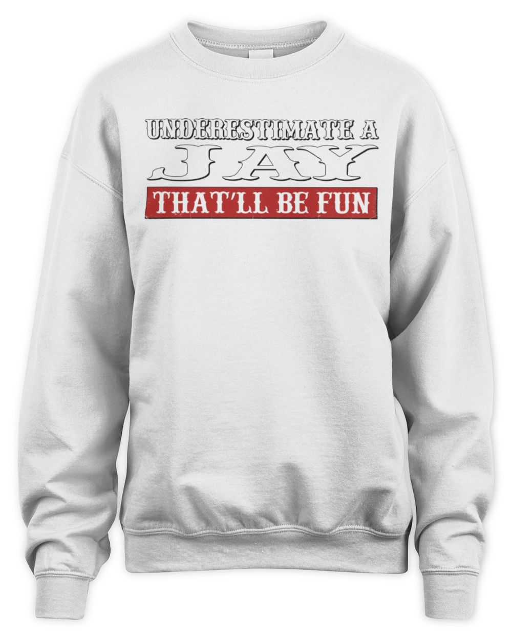 Underestimate Me That'll Be Fun Graphic T-Shirt JAY M1-69 / Unisex Sweatshirt / white