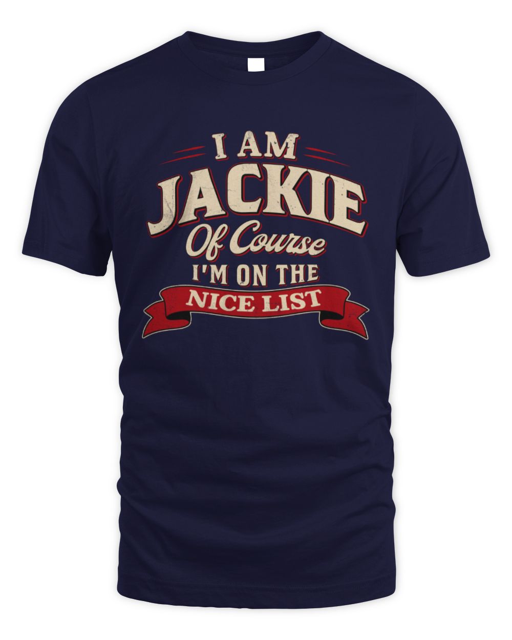 I'm Name Of Course I'm On The Nice List Funny Christmas Shirt JACKIE M1-68 / Unisex Standard T-Shirt / navy