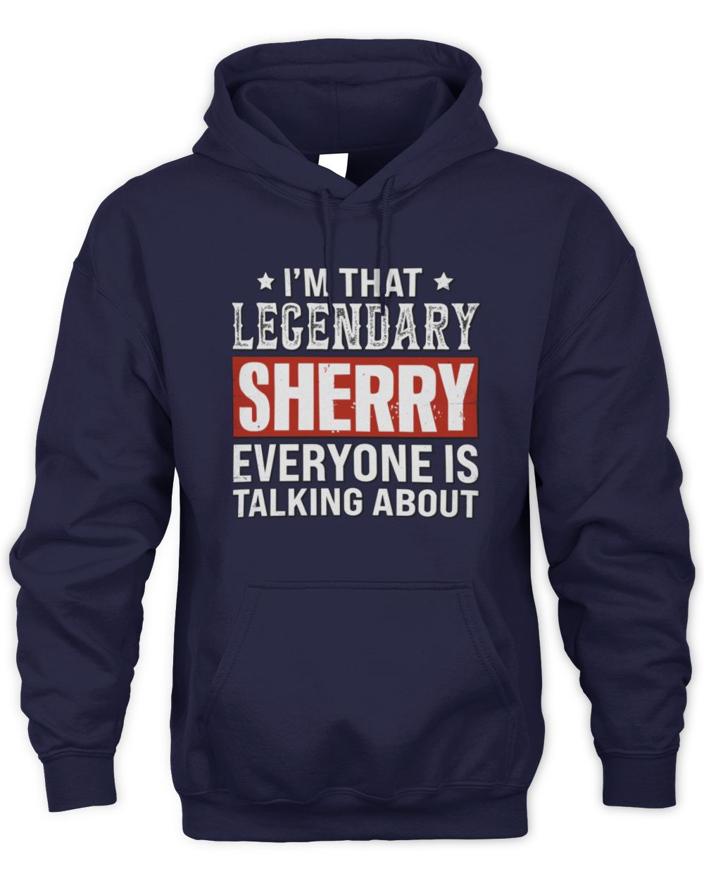 I'm That Legendary Name Everyone Is Talking About Funny Graphic T-Shirt SHERRY M1-73 / Unisex Hoodie / navy