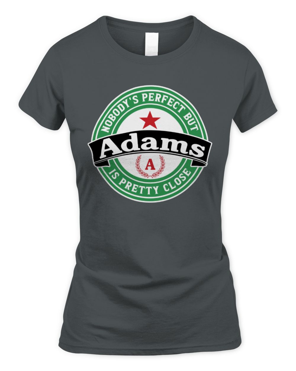 Nobody's Perfect But Your Name Is Pretty Close Heineken Beer T-Shirt ADAMS M1-S85 / Women's Standard T-Shirt / charcoal