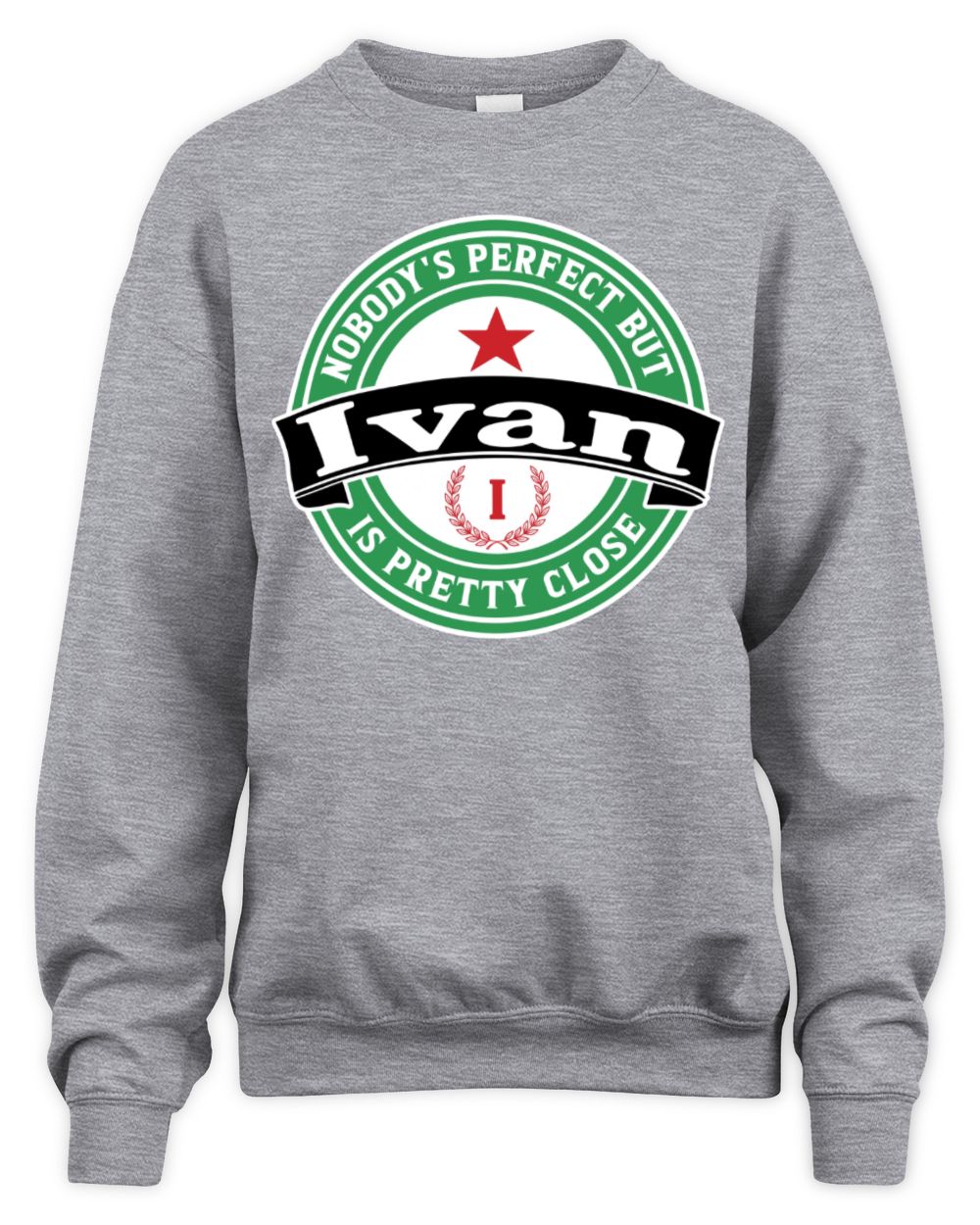 Nobody's Perfect But Your Name Is Pretty Close Heineken Beer T-Shirt IVAN M1-S85 / Unisex Sweatshirt / sport grey