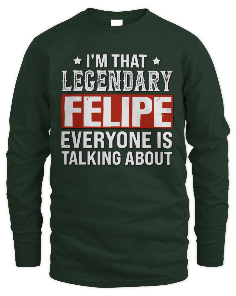 I'm That Legendary Name Everyone Is Talking About Funny Graphic T-Shirt FELIPE M1-73 / Men's Long Sleeved T-Shirt / forest green