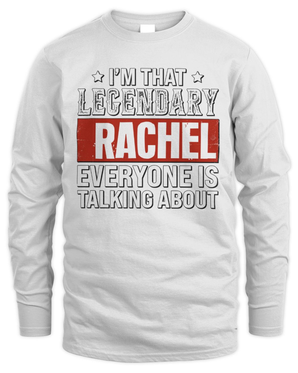 I'm That Legendary Name Everyone Is Talking About Funny Graphic T-Shirt RACHEL M1-73 / Men's Long Sleeved T-Shirt / white