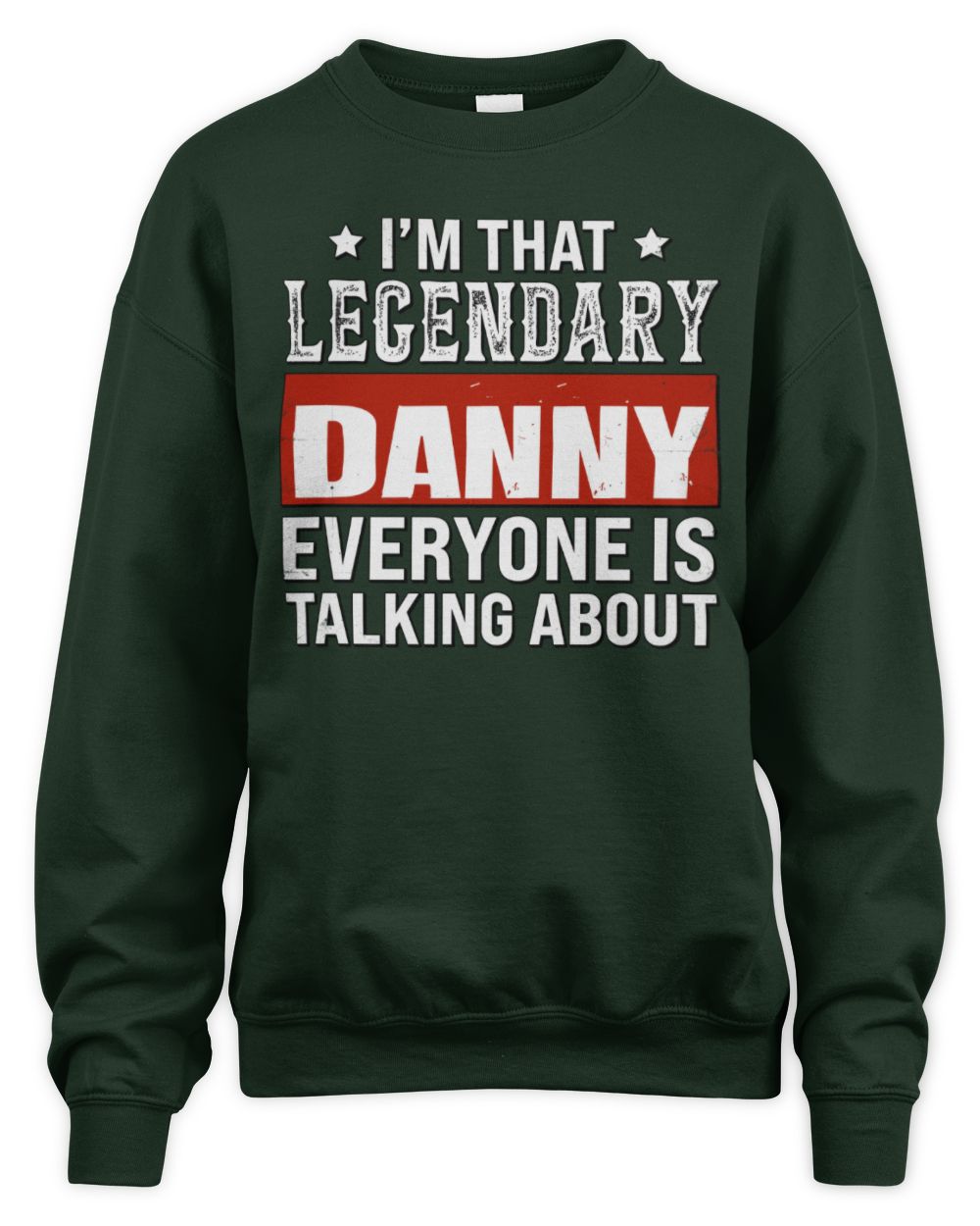 I'm That Legendary Name Everyone Is Talking About Funny Graphic T-Shirt DANNY M1-73 / Unisex Sweatshirt / forest green