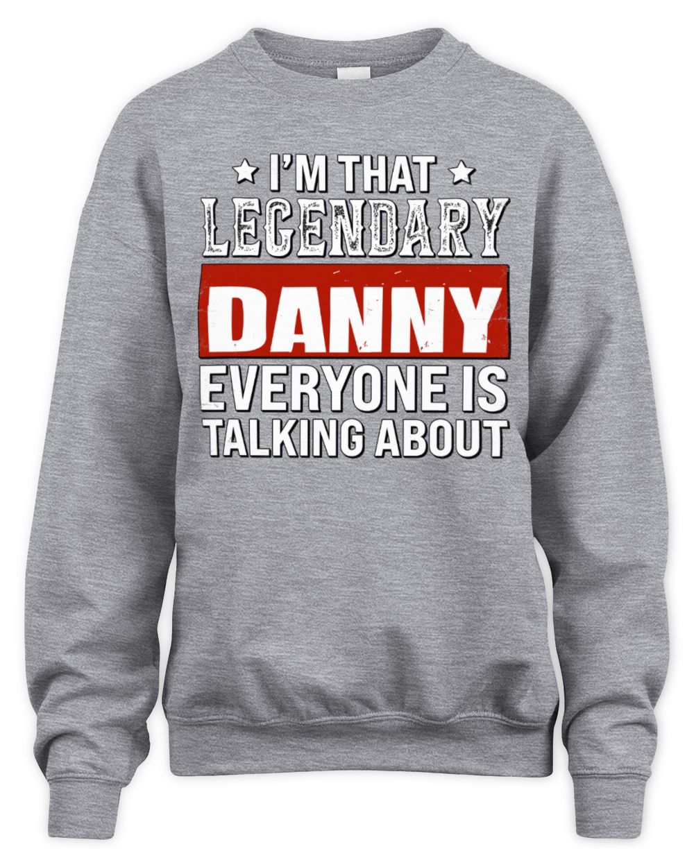 I'm That Legendary Name Everyone Is Talking About Funny Graphic T-Shirt DANNY M1-73 / Unisex Sweatshirt / sport grey