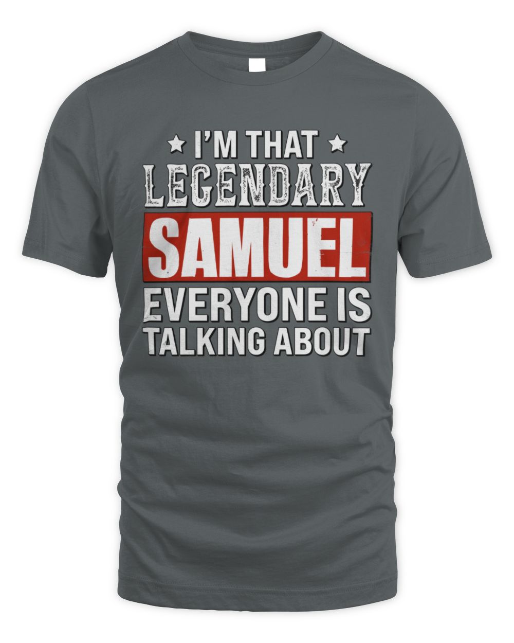 I'm That Legendary Name Everyone Is Talking About Funny Graphic T-Shirt SAMUEL M1-73 / Unisex Standard T-Shirt / charcoal