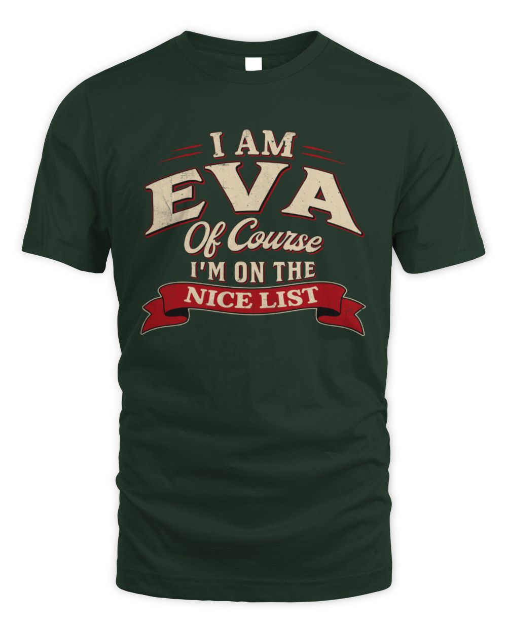 I'm Name Of Course I'm On The Nice List Funny Christmas Shirt EVA M1-68 / Unisex Standard T-Shirt / forest green