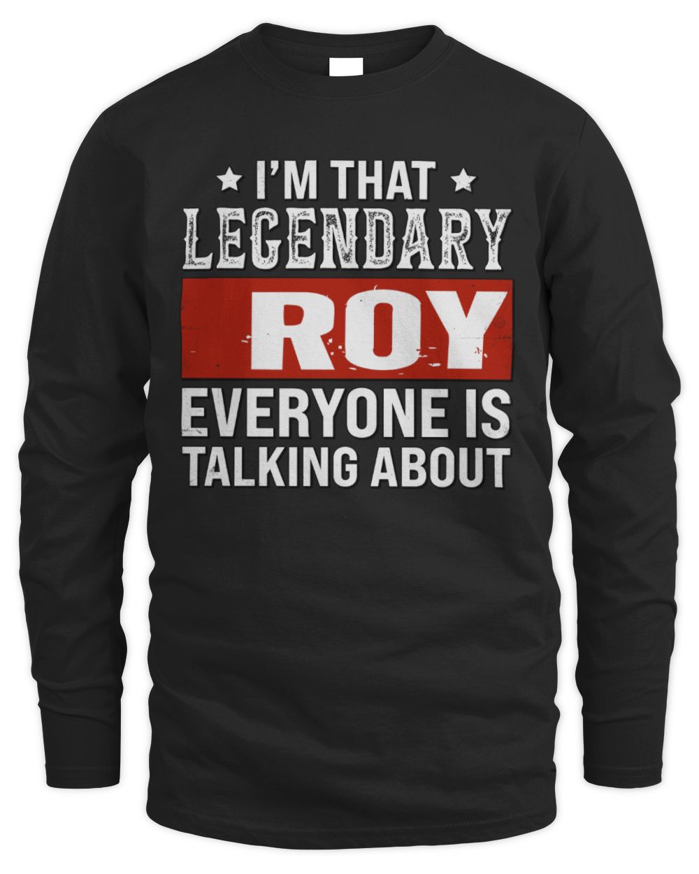 I'm That Legendary Name Everyone Is Talking About Funny Graphic T-Shirt ROY M1-73 / Men's Long Sleeved T-Shirt / black