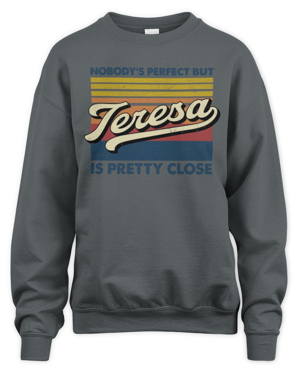 Nobody's Perfect But Your Name Is Pretty Close Retro Shirt TERESA M1-65 / Unisex Sweatshirt / charcoal