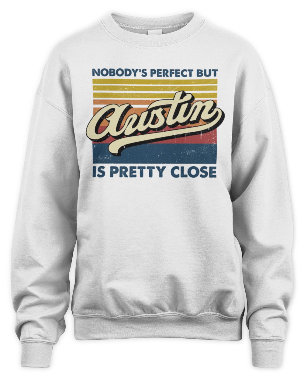 Nobody's Perfect But Your Name Is Pretty Close Retro Shirt AUSTIN M1-65 / Unisex Sweatshirt / white