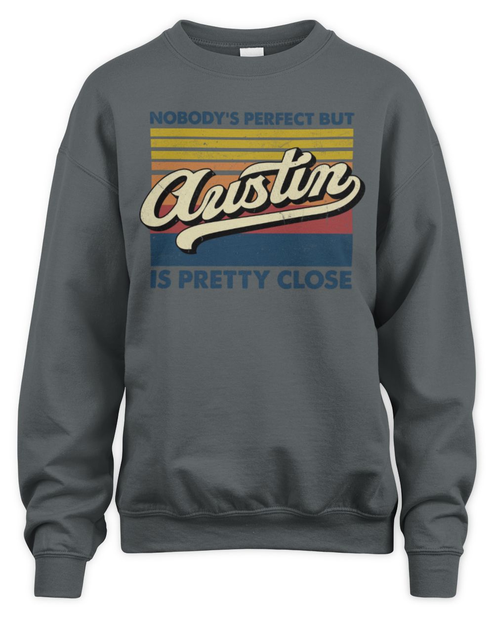 Nobody's Perfect But Your Name Is Pretty Close Retro Shirt AUSTIN M1-65 / Unisex Sweatshirt / charcoal