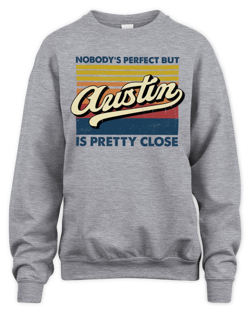 Nobody's Perfect But Your Name Is Pretty Close Retro Shirt AUSTIN M1-65 / Unisex Sweatshirt / sport grey
