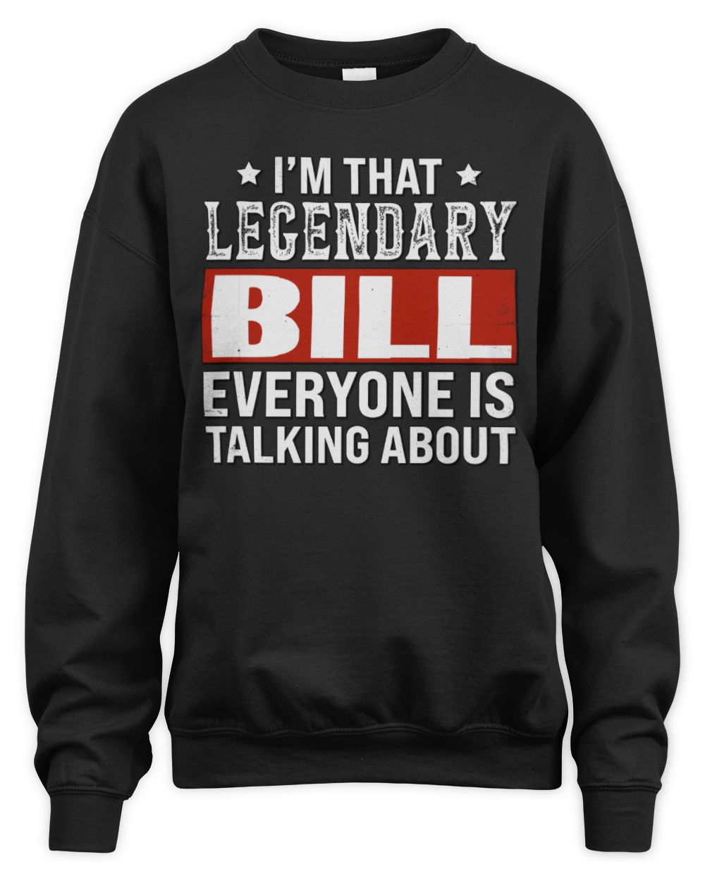 I'm That Legendary Name Everyone Is Talking About Funny Graphic T-Shirt BILL M1-73 / Unisex Sweatshirt / black