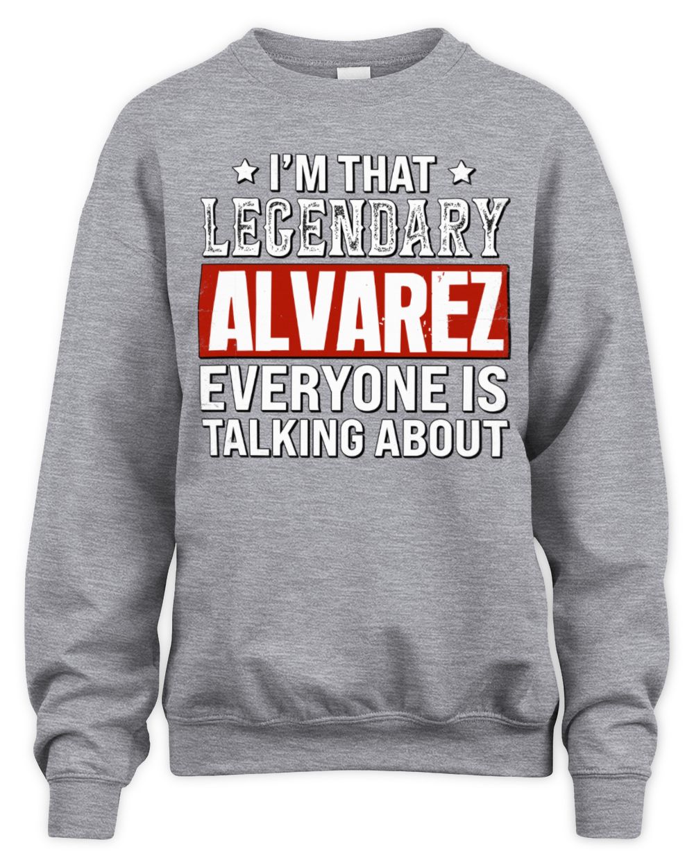 I'm That Legendary Name Everyone Is Talking About Funny Graphic T-Shirt ALVAREZ M1-73 / Unisex Sweatshirt / sport grey