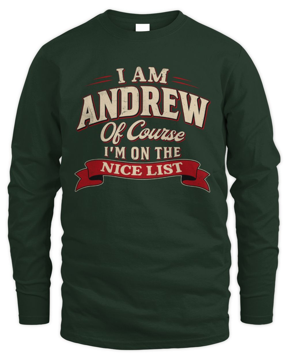 I'm Name Of Course I'm On The Nice List Funny Christmas Shirt ANDREW M1-68 / Men's Long Sleeved T-Shirt / forest green