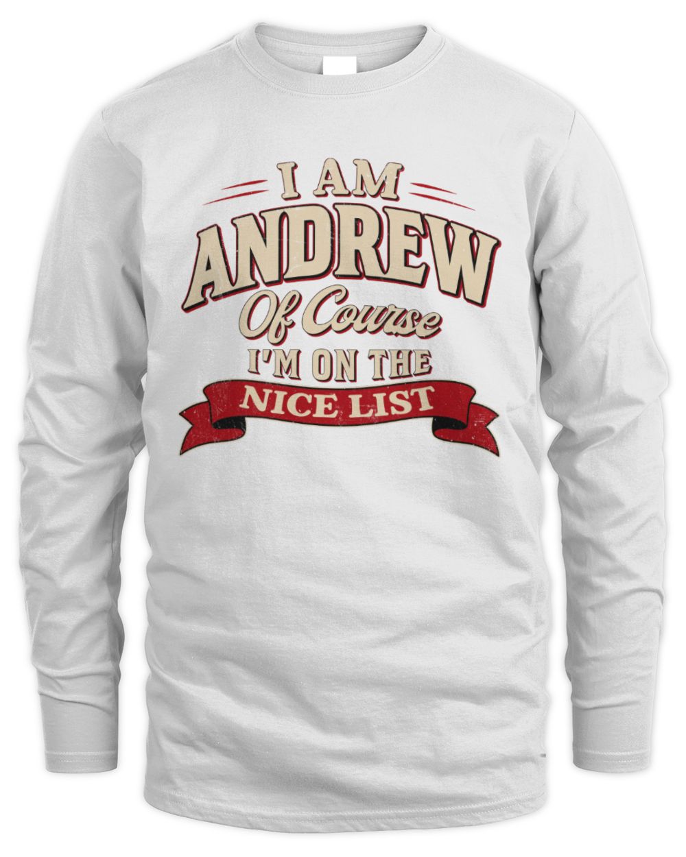 I'm Name Of Course I'm On The Nice List Funny Christmas Shirt ANDREW M1-68 / Men's Long Sleeved T-Shirt / white