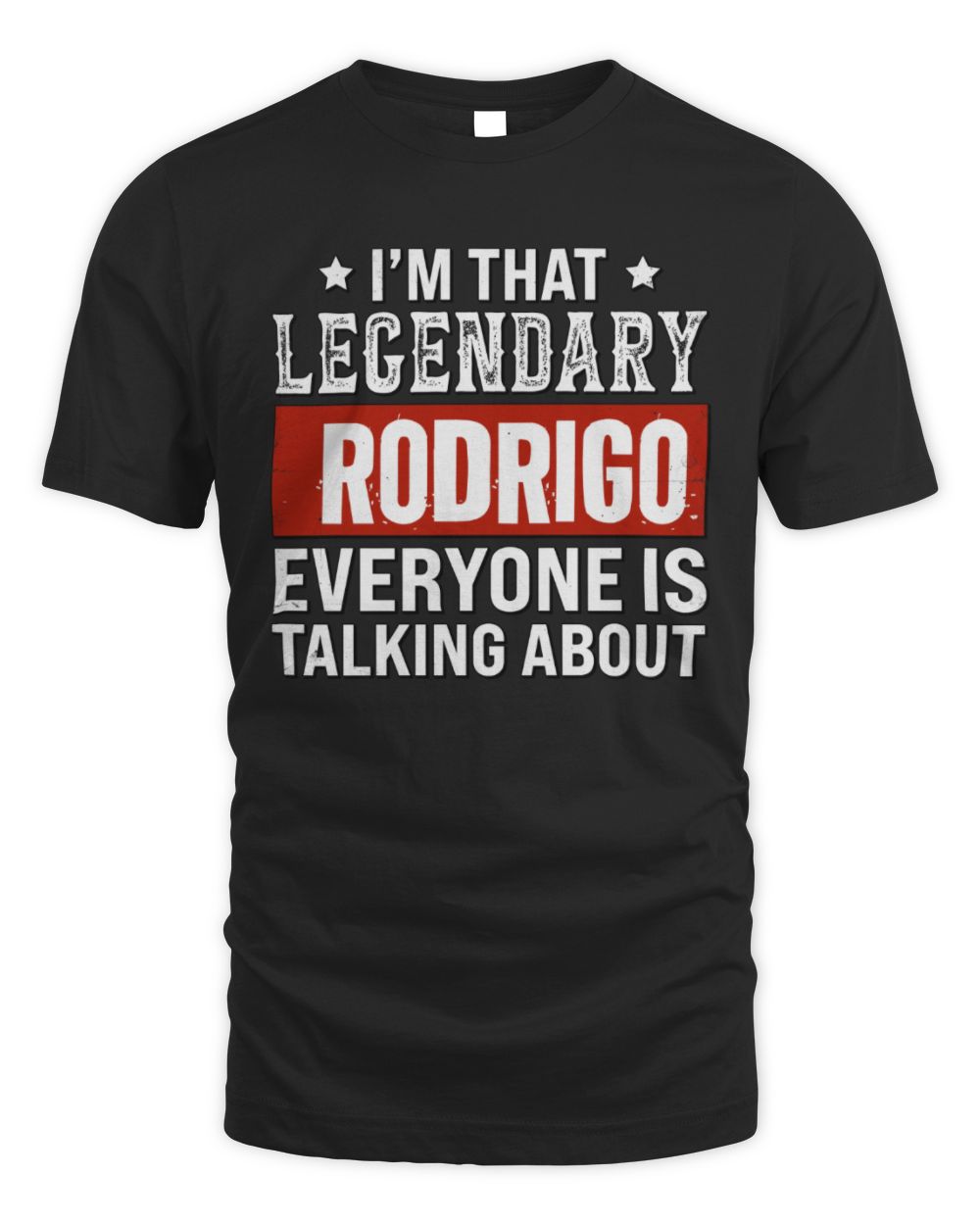 I'm That Legendary Name Everyone Is Talking About Funny Graphic T-Shirt RODRIGO M1-73 / Unisex Standard T-Shirt / black