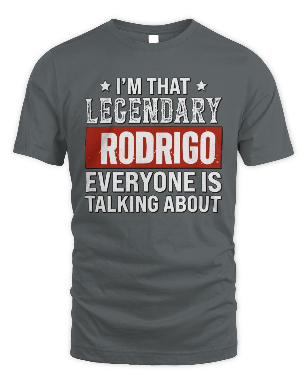 I'm That Legendary Name Everyone Is Talking About Funny Graphic T-Shirt RODRIGO M1-73 / Unisex Standard T-Shirt / charcoal